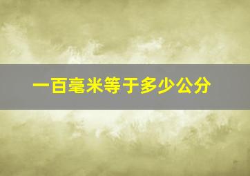 一百毫米等于多少公分