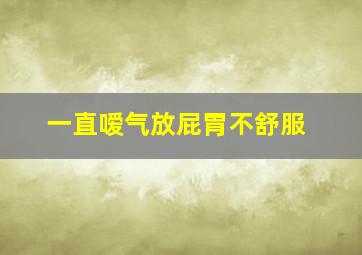 一直嗳气放屁胃不舒服