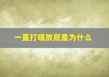 一直打嗝放屁是为什么