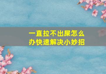 一直拉不出屎怎么办快速解决小妙招