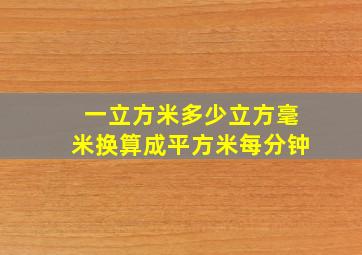 一立方米多少立方毫米换算成平方米每分钟