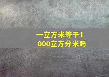 一立方米等于1000立方分米吗