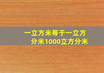 一立方米等于一立方分米1000立方分米