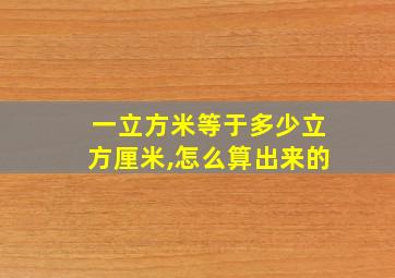 一立方米等于多少立方厘米,怎么算出来的