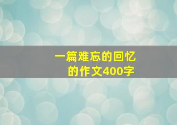 一篇难忘的回忆的作文400字