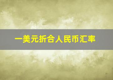 一美元折合人民币汇率