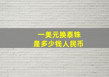 一美元换泰铢是多少钱人民币