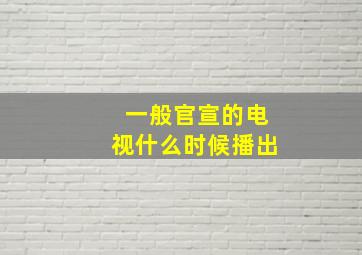 一般官宣的电视什么时候播出