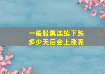 一般股票连续下跌多少天后会上涨呢