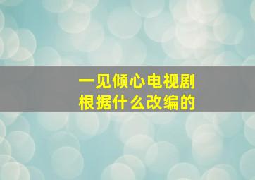 一见倾心电视剧根据什么改编的