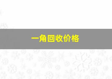 一角回收价格