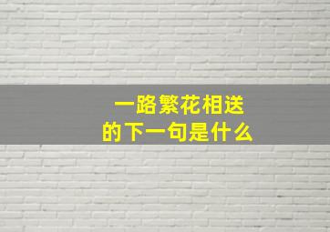 一路繁花相送的下一句是什么