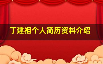 丁建祖个人简历资料介绍