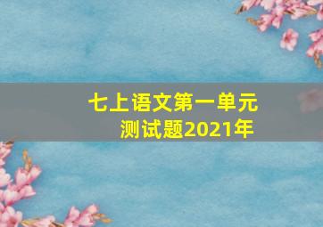 七上语文第一单元测试题2021年