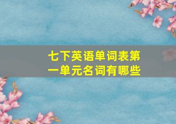 七下英语单词表第一单元名词有哪些