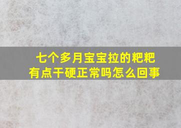 七个多月宝宝拉的粑粑有点干硬正常吗怎么回事