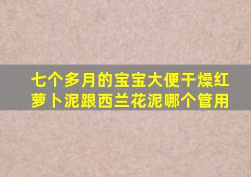 七个多月的宝宝大便干燥红萝卜泥跟西兰花泥哪个管用