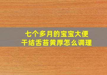 七个多月的宝宝大便干结舌苔黄厚怎么调理