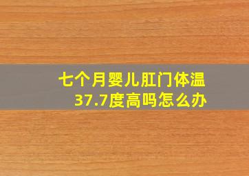 七个月婴儿肛门体温37.7度高吗怎么办