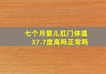 七个月婴儿肛门体温37.7度高吗正常吗