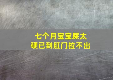 七个月宝宝屎太硬已到肛门拉不出