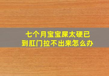 七个月宝宝屎太硬已到肛门拉不出来怎么办