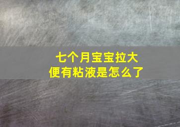 七个月宝宝拉大便有粘液是怎么了