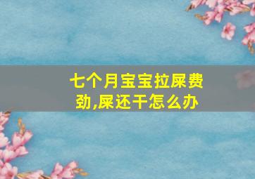 七个月宝宝拉屎费劲,屎还干怎么办