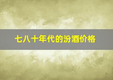 七八十年代的汾酒价格