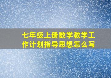 七年级上册数学教学工作计划指导思想怎么写