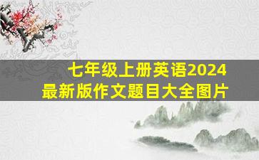 七年级上册英语2024最新版作文题目大全图片