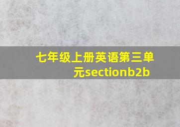 七年级上册英语第三单元sectionb2b