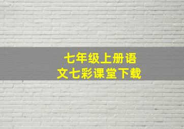 七年级上册语文七彩课堂下载