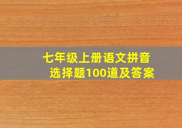 七年级上册语文拼音选择题100道及答案