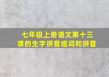 七年级上册语文第十三课的生字拼音组词和拼音