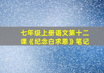 七年级上册语文第十二课《纪念白求恩》笔记