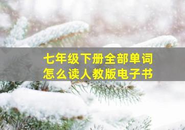 七年级下册全部单词怎么读人教版电子书