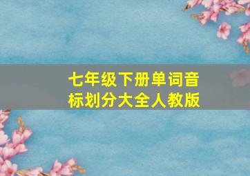 七年级下册单词音标划分大全人教版