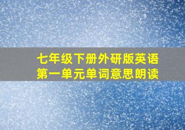 七年级下册外研版英语第一单元单词意思朗读