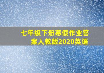 七年级下册寒假作业答案人教版2020英语