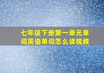 七年级下册第一单元单词英语单词怎么读视频