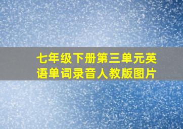 七年级下册第三单元英语单词录音人教版图片