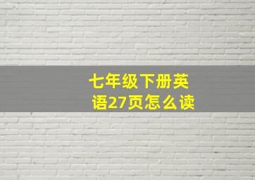 七年级下册英语27页怎么读