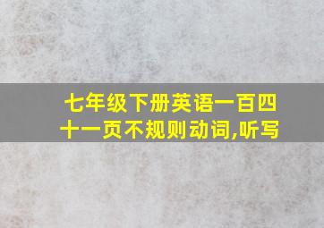 七年级下册英语一百四十一页不规则动词,听写