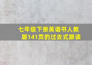 七年级下册英语书人教版141页的过去式跟读