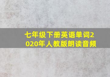 七年级下册英语单词2020年人教版朗读音频