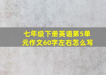 七年级下册英语第5单元作文60字左右怎么写