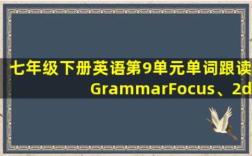 七年级下册英语第9单元单词跟读GrammarFocus、2d