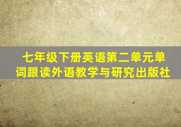 七年级下册英语第二单元单词跟读外语教学与研究出版社