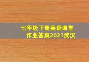 七年级下册英语课堂作业答案2021武汉